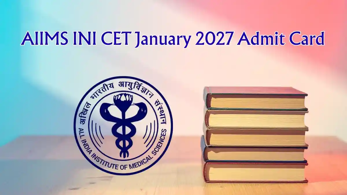 AIIMS INI CET January 2027 Admit Card - Download Link, Release Date and Exam Details