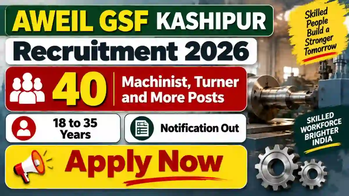 AWEIL GSF Kashipur Recruitment 2026 - Apply Offline for 40 Machinist, Turner and More Posts