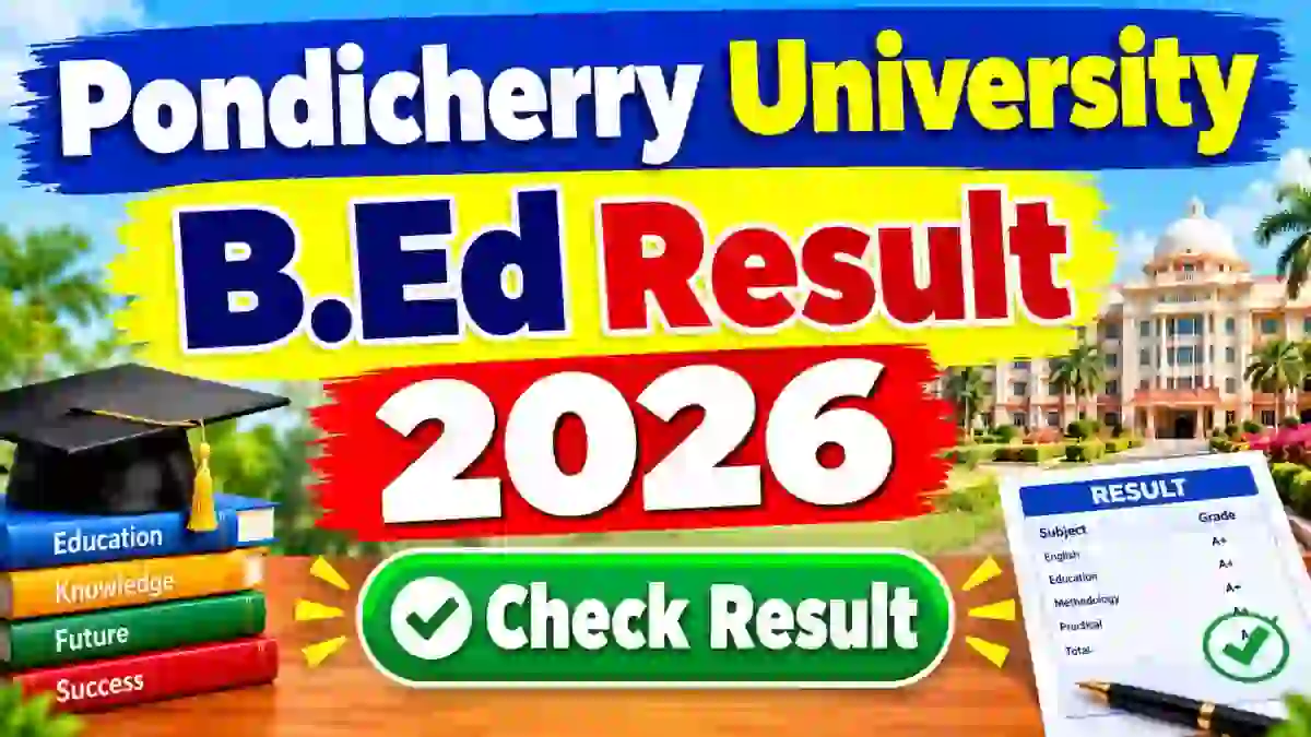 Pondicherry University B.Ed Result 2026 Out - Check 1st to 4th Semester Result at exam.pondiuni.edu.in