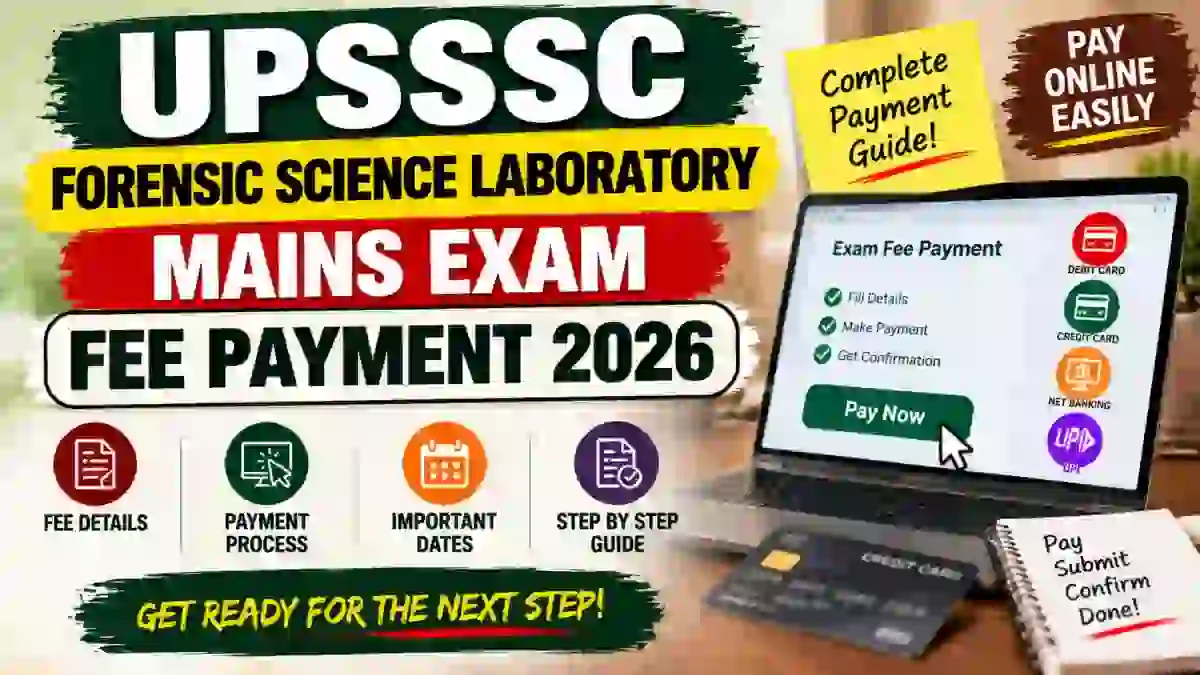 UPSSSC Forensic Science Laboratory Mains Exam Fee Payment 2026 - Check Direct Link at upsssc.gov.in
