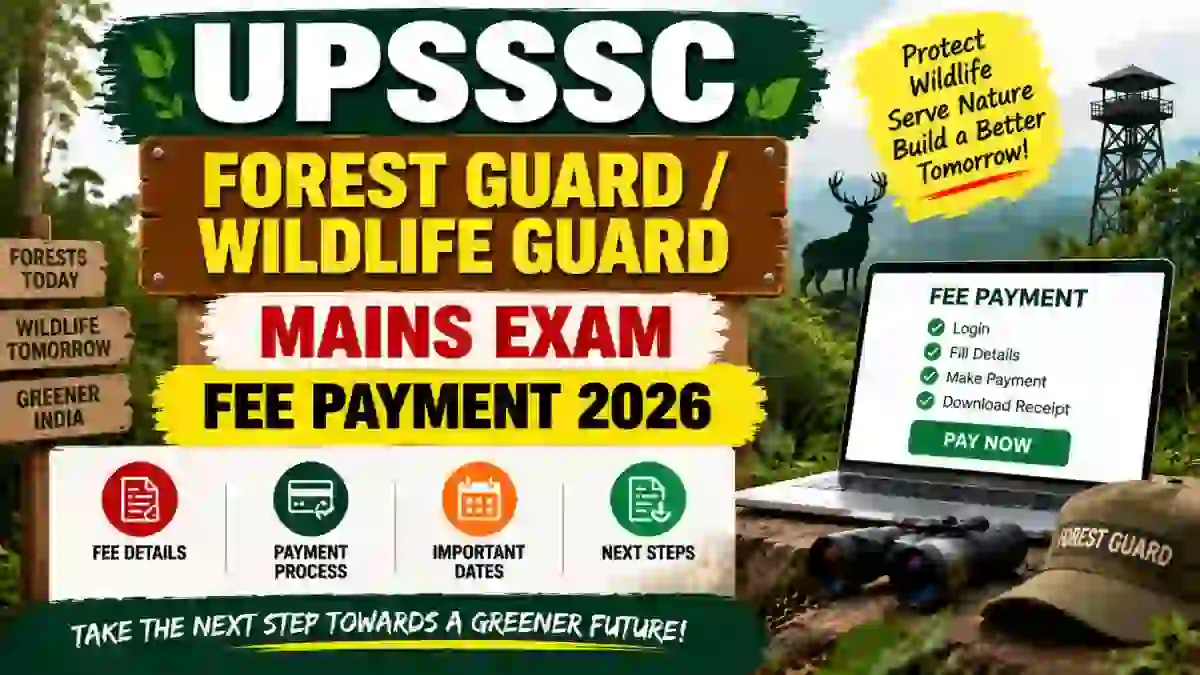 UPSSSC Forest Guard / Wildlife Guard Mains Exam Fee Payment 2026 - Check Payment Link, Fee, Important Dates UPSSSC Forest Guard / Wildlife Guard Mains Exam Fee Payment 2026 - Check Payment Link, Fee, Important Dates
